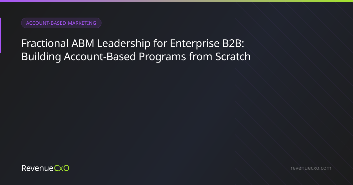 Fractional ABM Leadership for Enterprise B2B: Building Account-Based Programs from Scratch