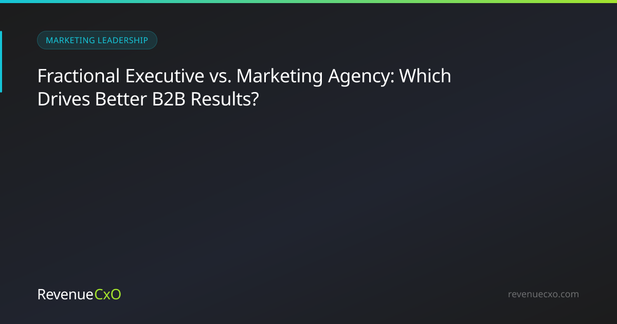 Fractional Executive vs. Marketing Agency: Which Drives Better B2B Results?
