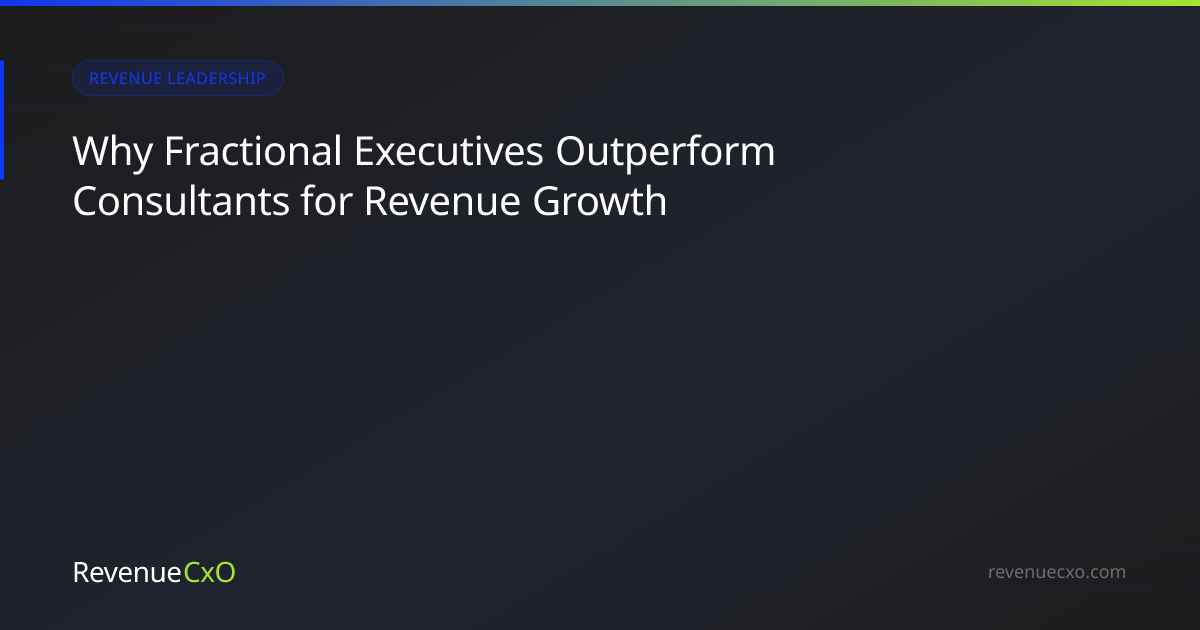 Why Fractional Executives Outperform Consultants for Revenue Growth